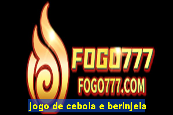 jogo de cebola e berinjela